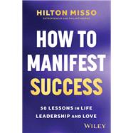 How to Manifest Success 50 Lessons in Life, Leadership and Love