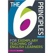 THE 6 PRINCIPLES FOR EXEMPLARY TEACHING OF ENGLISH LEARNERS: GRADES K-12