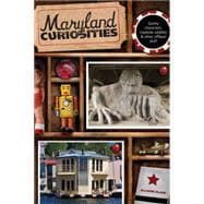 Maryland Curiosities Quirky Characters, Roadside Oddities & Other Offbeat Stuff