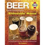 Beer Manual  The practical guide to the history, appreciation and brewing of beer - 7,000 BC onwards (all flavours)