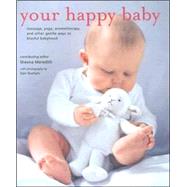 Your Happy Baby : Massage, Yoga, Aromatherapy, and Other Gentle Ways to Blissful Babyhood
