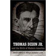 Thomas Dixon Jr. And the Birth of Modern America