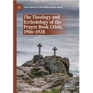 The Theology and Ecclesiology of the Prayer Book Crisis, 1906–1928