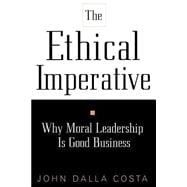 The Ethical Imperative Why Moral Leadership Is Good Business