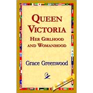 Queen Victoria Her Girlhood and Womanhood