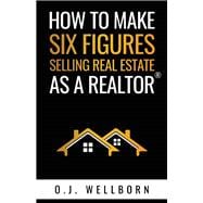 How To Make Six Figures Selling Real Estate As A Realtor