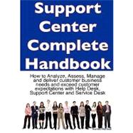 Support Center Complete Handbook - How to analyze, assess, manage and deliver customer business needs and exceed customer expectations with help desk, support center and service Desk