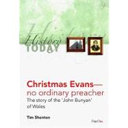 Christmas Evans-- No Ordinary Preacher : The Story of the 'John Bunyan' of Wales