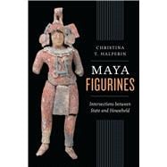 Maya Figurines: Intersections Between State and Household,9780292771307