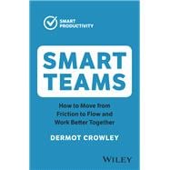 Smart Teams How to Move from Friction to Flow and Work Better Together