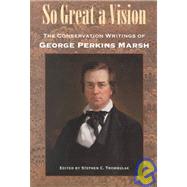 So Great a Vision: The Conservation Writings of George Perkins Marsh