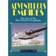 Adventurous Empires : The Story of the Short Empire Flying Boats