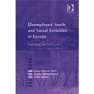Unemployed Youth and Social Exclusion in Europe: Learning for Inclusion?