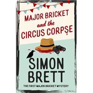 Major Bricket and the Circus Corpse The first mystery in an unputdownable new cosy crime series