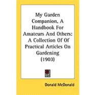 My Garden Companion, a Handbook for Amateurs and Others : A Collection of of Practical Articles on Gardening (1903)
