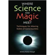 Where Science & Magic Meet Techniques for Altering States of Conciousness