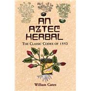 An Aztec Herbal The Classic Codex of 1552