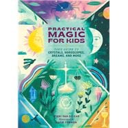Practical Magic for Kids Your Guide to Crystals, Horoscopes, Dreams, and More,9780762481309