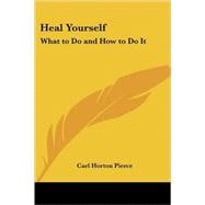 Heal Yourself : What to Do and How to Do It