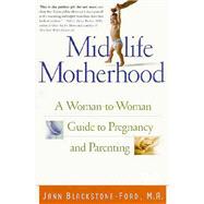 Midlife Motherhood A Woman-to-Woman Guide to Pregnancy and Parenting