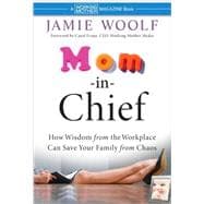 Mom-in-Chief : How Wisdom from the Workplace Can Save Your Family from Chaos
