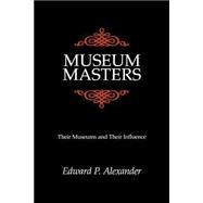 Museum Masters Their Museums and Their Influence