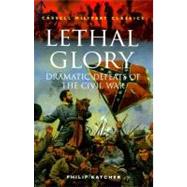 Lethal Glory : Dramatic Defeats of the Civil War