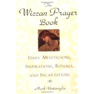 The Wiccan Prayer Book Daily Meditations, Inspirations, Rituals, and Incantations