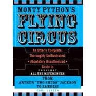 Monty Python's Flying Circus An Utterly Complete, Thoroughly Unillustrated, Absolutely Unauthorized Guide to Possibly All the References