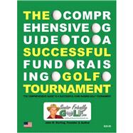 The Comprehensive Guide to a Successful Fund Raising Golf Tournament