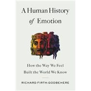 A Human History of Emotion How the Way We Feel Built the World We Know,9780316461313