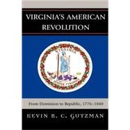 Virginia's American Revolution From Dominion to Republic, 1776-1840