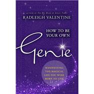 How to Be Your Own Genie Manifesting the Magical Life You Were Born to Live