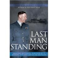Last Man Standing: Geoffrey Rothwell Survivor of 71 Bombing Missions, POW and the Only Surviving SOE Pilot