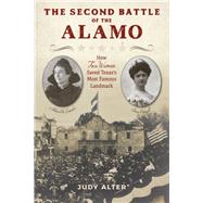 The Second Battle of the Alamo How Two Women Saved Texas's Most Famous Landmark