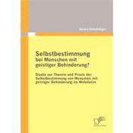 Selbstbestimmung Bei Menschen Mit Geistiger Behinderung?: Studie Zur Theorie Und Praxis Der Selbstbestimmung Von Menschen Mit Geistiger Behinderung Im Wohnheim