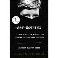 Say Nothing A True Story of Murder and Memory in Northern Ireland,9780385521314