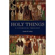 Holy Things : A Liturgical Theology