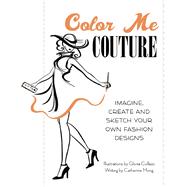 Color Me Couture Imagine, Create and Sketch Your Own Fashion Designs