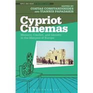Cypriot Cinemas Memory, Conflict, and Identity in the Margins of Europe