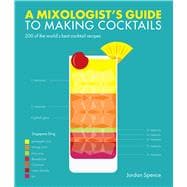 A Mixologist's Guide to Making Cocktails 200 of the World's Best Cocktail Recipes