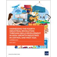 Harnessing the Fourth Industrial Revolution through Skills Development in High-Growth Industries in Central and West Asia - Azerbaijan