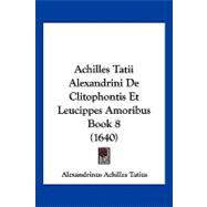 Achilles Tatii Alexandrini de Clitophontis et Leucippes Amoribus Book