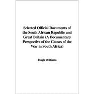 Selected Official Documents of the South African Republic and Great Britain: A Documentary Perspective of the Causes of the War in South Africa
