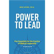Power to Lead: Five Essentials for the Practice of Biblical Leadership