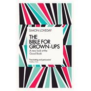 The Bible for Grown-Ups A New Look at the Good Book