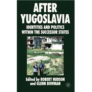 After Yugoslavia Identities and Politics within the Successor States