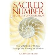 Sacred Number and the Origins of Civilization : The Unfolding of History Through the Mystery of Number