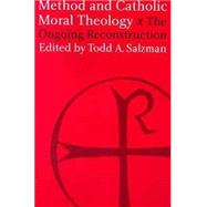 Method and Catholic Moral Theology: The Ongoing Reconstruction.