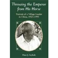 Throwing The Emperor From His Horse: Portrait Of A Village Leader In China, 1923-1995